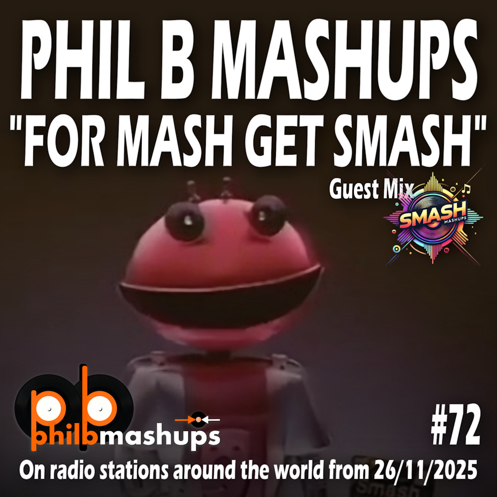 Phil B Mashups Show 72 "For Mash Get Smash", including an exclusive guest mix from SMASH Mashups. On radio stations around the world from 26/11/2025.