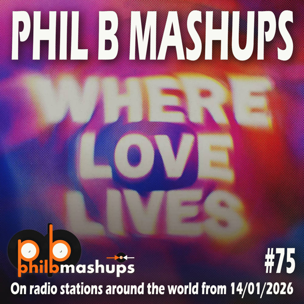 Phil B Mashups Show 75 - Where Love Lives. On radio stations around the world from 14/01/2026.