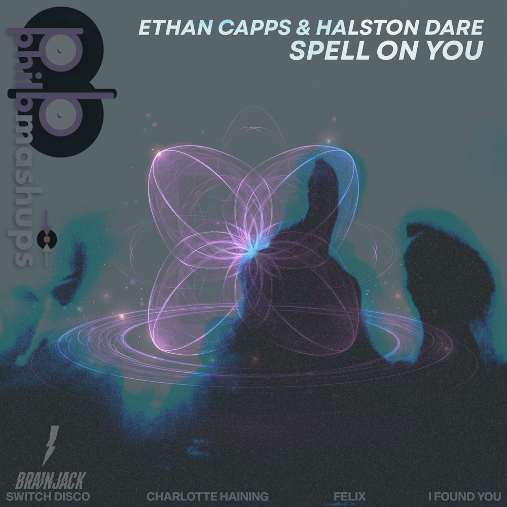 Found A Spell On You - Ethan Capps & Halston Dare vs. Switch Disco Ft Charlotte Haining & Felix (Phil B Mashup)